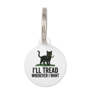 I’ll Tread Wherever I Want Funny Cat Attitude Pet Tag