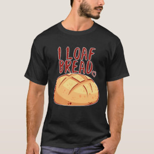 I Loaf Bread I Love Bread I Like Bread Pun Wordp T-Shirt