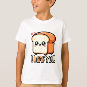I Loaf You! Cute I Love You Bread Pun T-Shirt