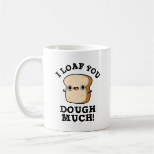 I Loaf You Dough Much Funny Bread Pun Coffee Mug