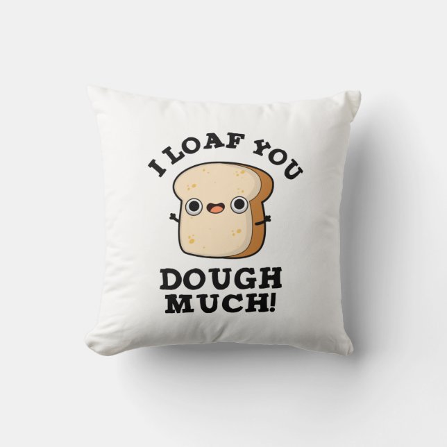 I Loaf You Dough Much Funny Bread Pun  Cushion (Front)