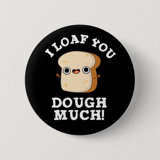I Loaf You Dough Much Funny Bread Pun Dark BG 6 Cm Round Badge (Front)