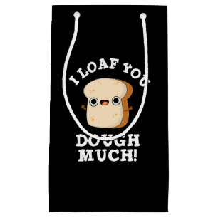 I Loaf You Dough Much Funny Bread Pun Dark BG Small Gift Bag