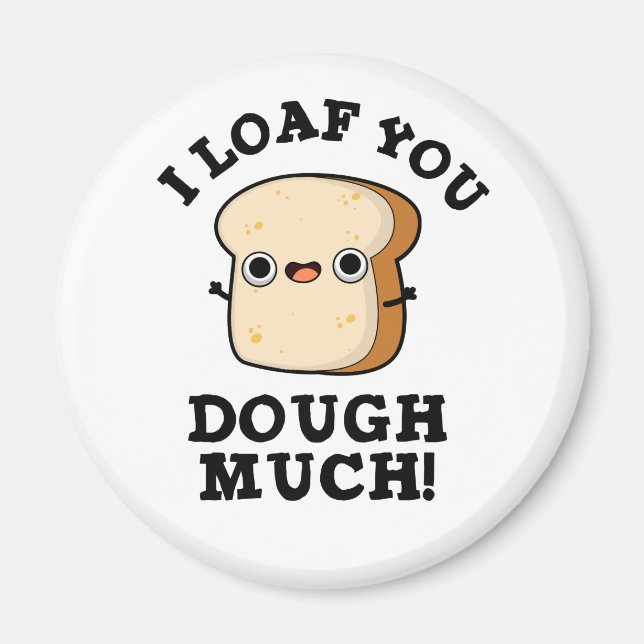 I Loaf You Dough Much Funny Bread Pun  Magnet (Front)