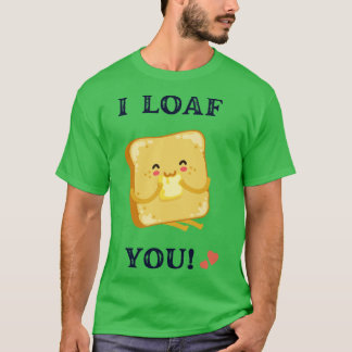 I loaf you loaf of bread T-Shirt