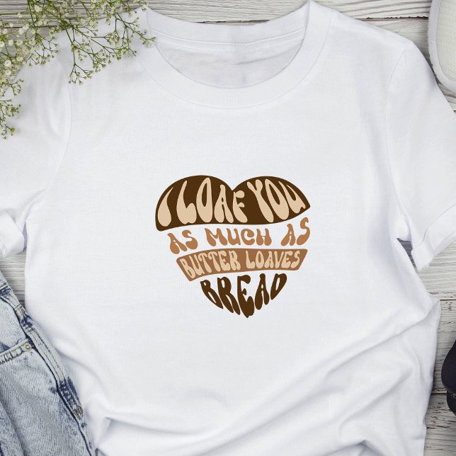 I Loaf You Trendy Funny Joke Bread Baker Pun T-Shirt (Featuring a cute bread pun that reads 'I loaf you as much as butter loaves bread')
