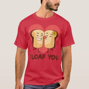 I Loaf You Valentines Day In Love Bread Baker Baki T-Shirt