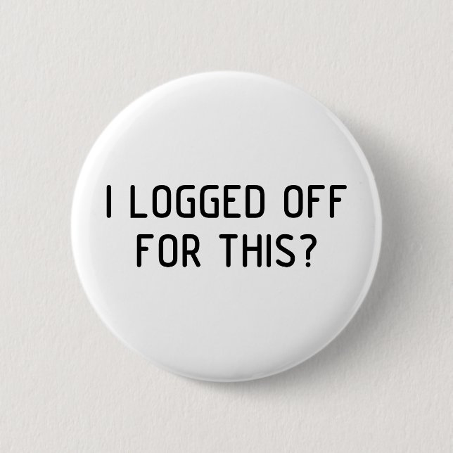 I Logged Off 6 Cm Round Badge (Front)