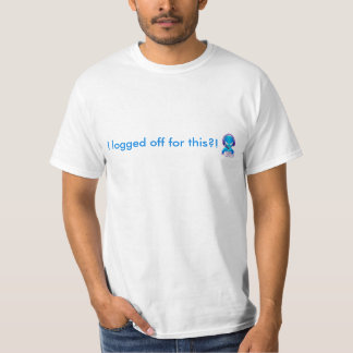 I Logged Off For This?! T-Shirt