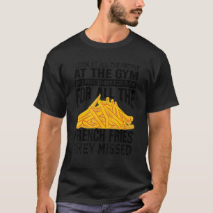 I Look At All The People At The Gym French Fries T-Shirt