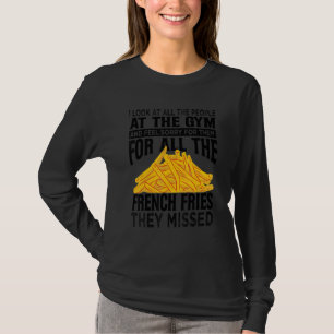 I Look At All The People At The Gym   French Fries T-Shirt