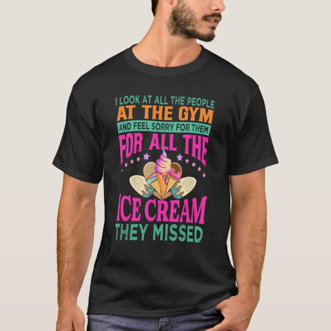 I Look At All The People At The Gym  Ice Cream Jok T-Shirt (Front)