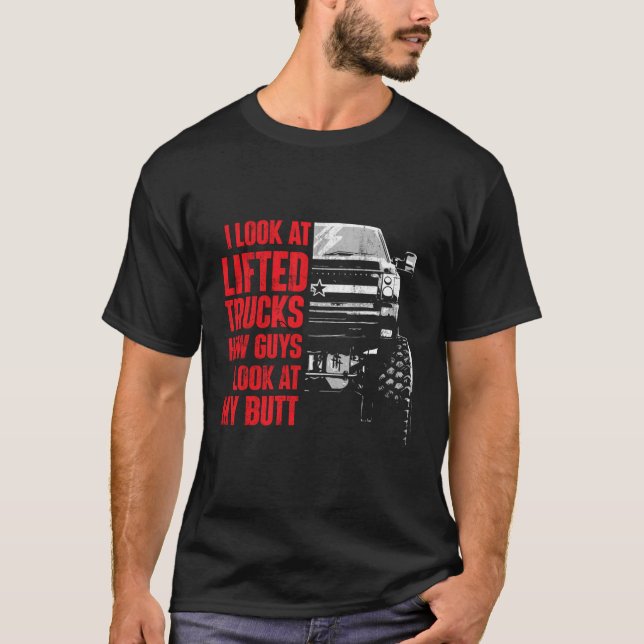 I Look At Lifted Trucks How Guys Look At My Butt P T-Shirt (Front)