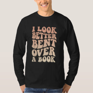 I Look Better Bent Over A Book_1 T-Shirt