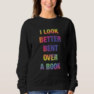 I Look Better Bent Over A Book Funny Sweatshirt