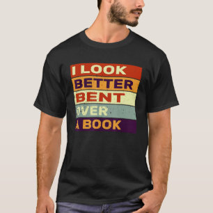 I Look Better Bent Over A Book Funny Vintage Book T-Shirt