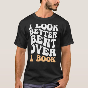 I Look Better Bent Over A Book Groovy Funny Books  T-Shirt