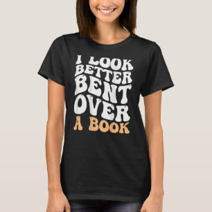 I Look Better Bent Over A Book Groovy Funny Books  T-Shirt