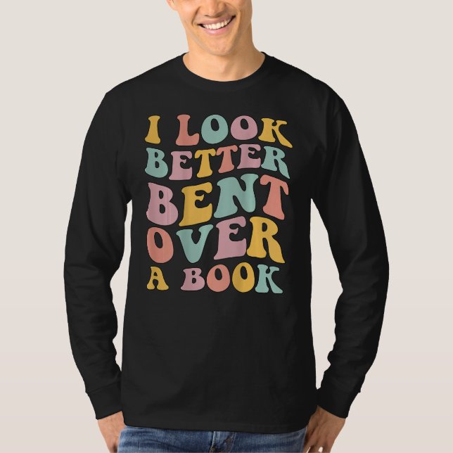 I Look Better Bent Over A Book  Library Reading T-Shirt (Front)