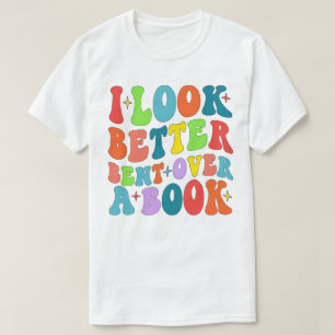I Look Better Bent Over A Book Reader Lover Groovy T-Shirt