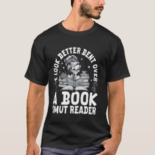 I look Better Bent Over A Book Smut Reader T-Shirt
