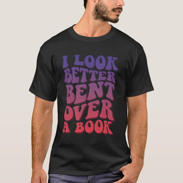 I Look Better Bent Over A Book T-Shirt (Front)