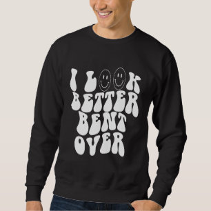 i look better bent over    Aesthetic  Trending Sweatshirt