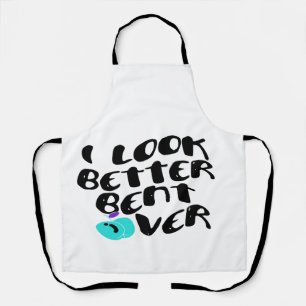 I Look Better Bent Over  Apron