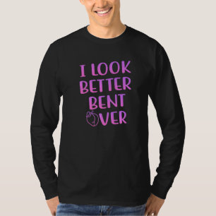 I Look Better Bent Over Funny Saying Premium_2 T-Shirt