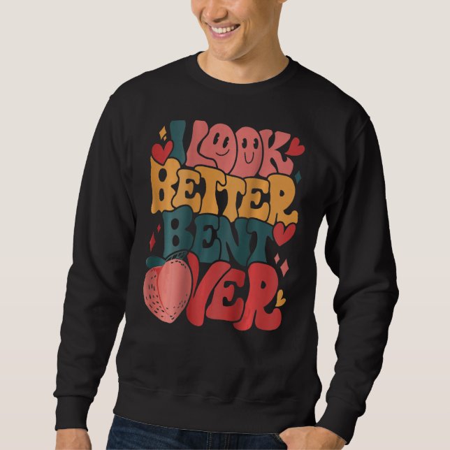 I Look Better Bent Over  Saying Groovy On Back Sweatshirt (Front)