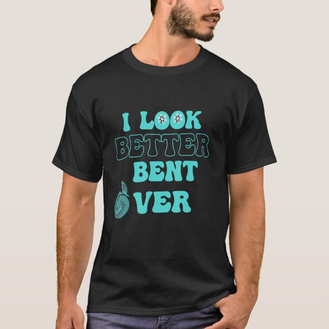 I Look Better Bent Over Tie Dye T-Shirt (Front)