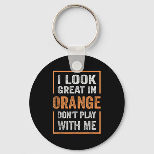 I Look Great In Orange Dont Play With Me Funny  Key Ring