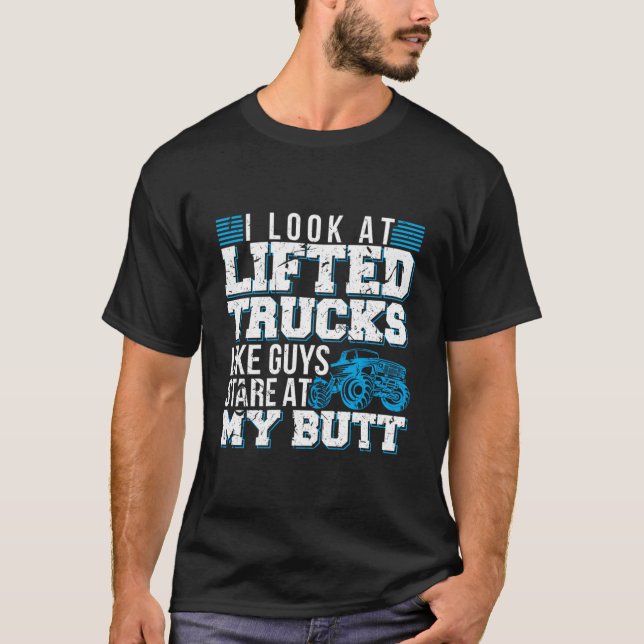 I Look Lifted Trucks Like Guys Stare At My Butt T-Shirt (Front)