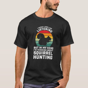 I Look Like Listening Squirrel Hunting Squirrel Hu T-Shirt