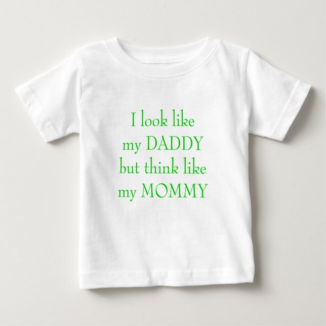 I look like my DADDYbut think like my MOMMY Baby T-Shirt (Front)