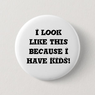I Look Like This Because I Have Kids Button