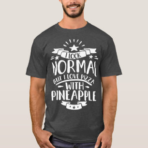 I Look Normal But I Love Pizza With Pineapple T-Shirt