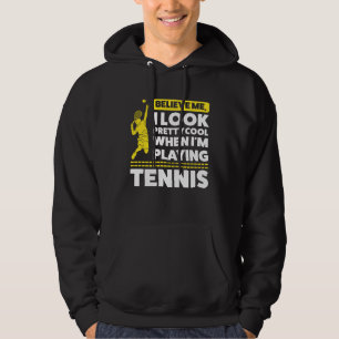 I look pretty cool when I m playing Tennis Tennis Hoodie