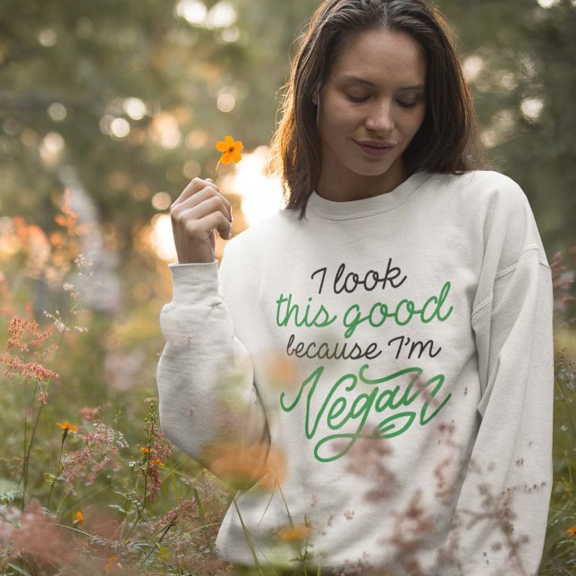 I Look This Good Because I’m Vegan Sweatshirt (vegan women's sweatshirt)