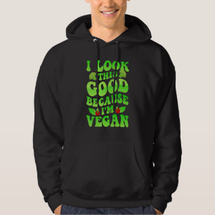 I Look This Good Because I'm Vegan Hoodie