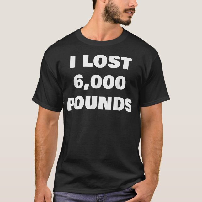 I Lost 6000 Pounds  T-Shirt (Front)