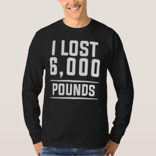 I Lost 6000 Pounds Weight Loss Workout Diet Fitnes T-Shirt