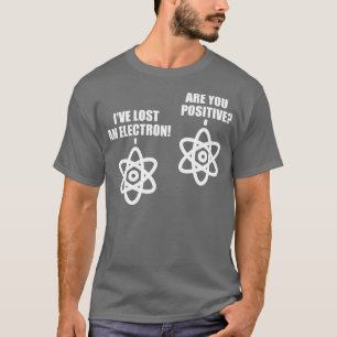 I Lost An Electron Are You Positive Chemistry Math T-Shirt