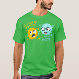 I Lost An Electron Are You Positive Funny Science  T-Shirt