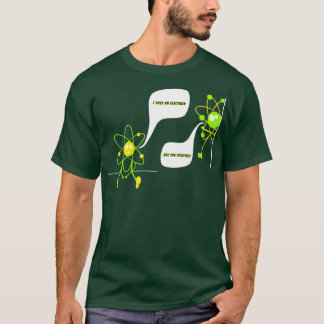 I lost an electron are you positive funny science T-Shirt