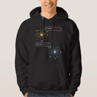 I Lost an Electron. Are You Positive Hoodie