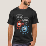I Lost An Electron Are You Positive Science Joke B T-Shirt<br><div class="desc">I Lost An Electron Are You Positive Science Joke Boy Girl</div>