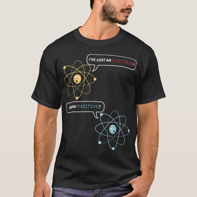 I Lost an Electron. Are You Positive T-Shirt (Front)
