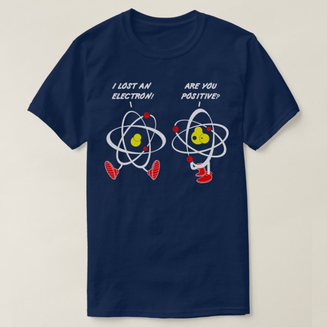 I Lost An Electron Are You Positive  T-Shirt (Design Front)