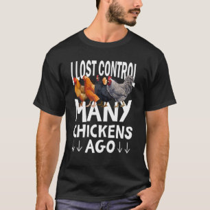 I Lost Control Many Chickens Ago  Farming T-Shirt